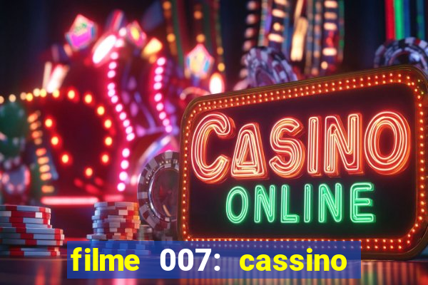 filme 007: cassino royale completo dublado